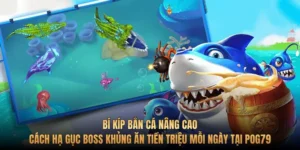 Bí kíp bắn cá nâng cao: Cách hạ gục boss khủng ăn tiền triệu mỗi ngày tại Pog79