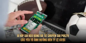 Bí kíp soi kèo bóng đá từ chuyên gia Pog79: Các yếu tố ảnh hưởng đến tỷ lệ cược