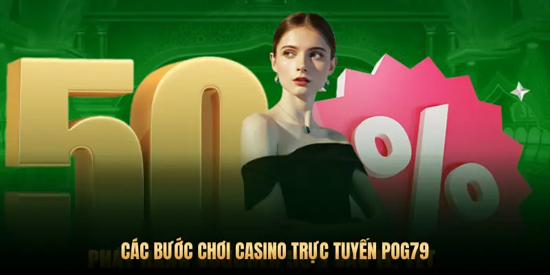 CÁC BƯỚC CHƠI CASINO TRỰC TUYẾN POG79