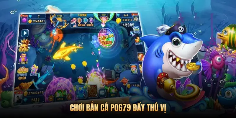 CHƠI BẮN CÁ POG79 ĐẦY THÚ VỊ