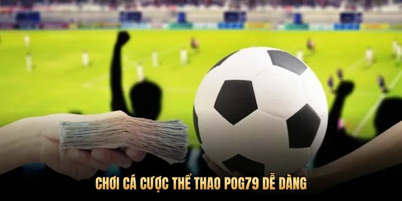 CHƠI CÁ CƯỢC THỂ THAO POG79 DỄ DÀNG