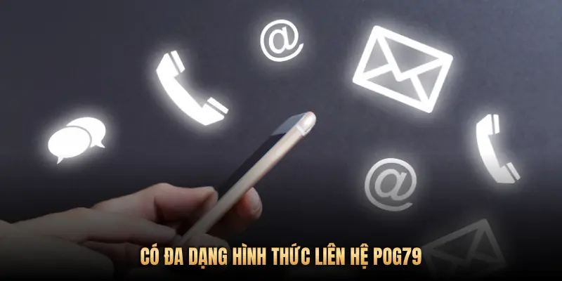 Liên hệ Pog79 – Kênh hỗ trợ chuyên nghiệp, phản hồi 24/7 1 CÓ ĐA DẠNG HÌNH THỨC LIÊN HỆ POG79