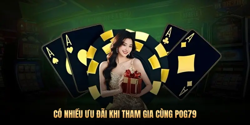 CÓ NHIỀU ƯU ĐÃI KHI THAM GIA CÙNG POG79