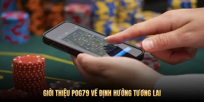 Giới thiệu Pog79 – Nhà cái quốc tế uy tín dẫn đầu thị trường 2025 3 GIỚI THIỆU POG79 VỀ ĐỊNH HƯỚNG TƯƠNG LAI