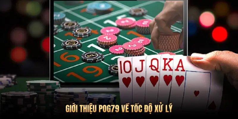 Giới thiệu Pog79 – Nhà cái quốc tế uy tín dẫn đầu thị trường 2025 2 GIỚI THIỆU POG79 VỀ TỐC ĐỘ XỬ LÝ