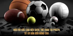 Hiểu rõ các loại kèo cược thể thao tại Pog79 – Từ cơ bản đến nâng cao