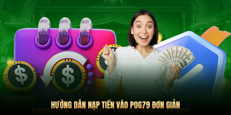 Hướng dẫn nạp tiền vào Pog79 chi tiết – Giao dịch an toàn, tốc độ chớp mắt 2 HƯỚNG DẪN NẠP TIỀN VÀO POG79 ĐƠN GIẢN