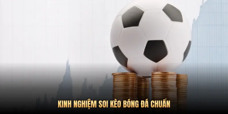 KINH NGHIỆM SOI KÈO BÓNG ĐÁ CHUẨN