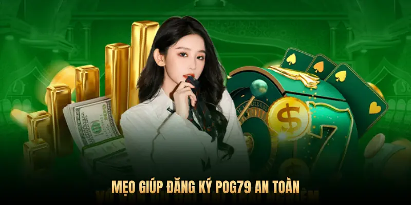 MẸO GIÚP ĐĂNG KÝ POG79 AN TOÀN