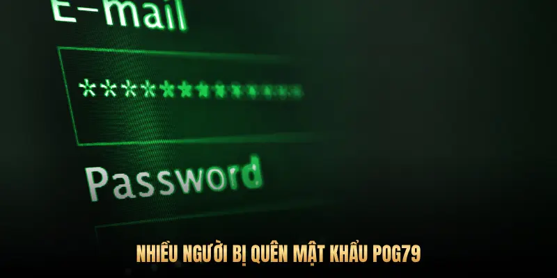 NHIỀU NGƯỜI BỊ QUÊN MẬT KHẨU POG79