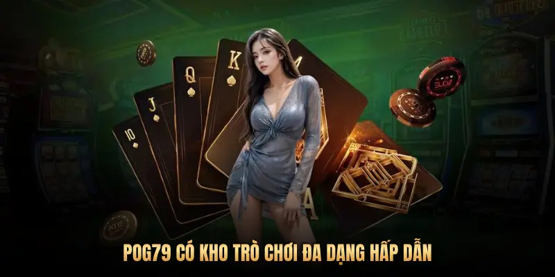 POG79 CÓ KHO TRÒ CHƠI ĐA DẠNG HẤP DẪN
