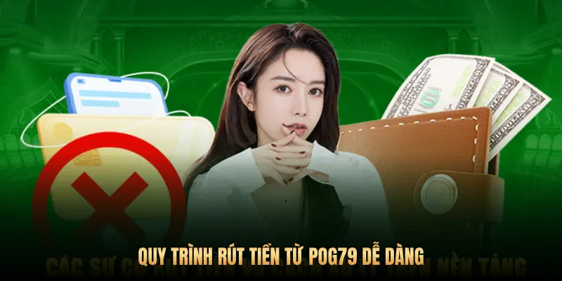 Hướng dẫn rút tiền từ Pog79 an toàn, minh bạch, tốc độ chuẩn quốc tế 2 QUY TRÌNH RÚT TIỀN TỪ POG79 DỄ DÀNG