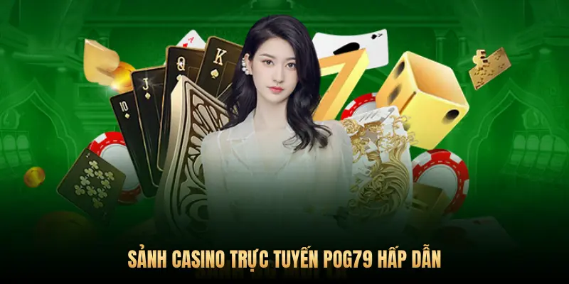 SẢNH CASINO TRỰC TUYẾN POG79 HẤP DẪN