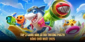 Top 3 game bắn cá đổi thưởng Pog79 đáng chơi nhất 2025
