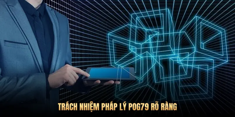 Điều khoản và điều kiện chung Pog79: Cơ sở pháp lý cho trải nghiệm như ý 3 TRÁCH NHIỆM PHÁP LÝ POG79 RÕ RÀNG